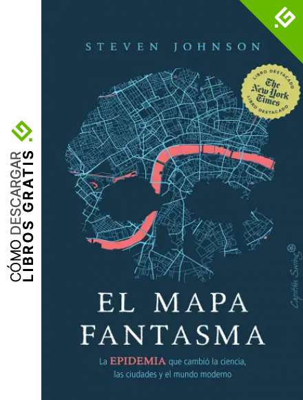 El mapa fantasma: La EPIDEMIA que cambi&oacute; la ciencia, las ciudades y el mundo moderno (Ensayo)