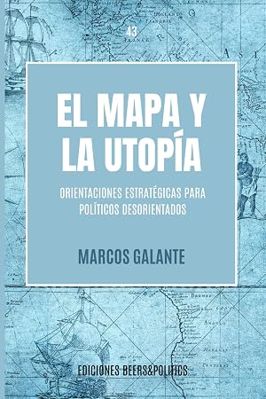 El mapa y la utop&iacute;a. Orientaciones estrat&eacute;gicas para pol&iacute;ticos desorientados