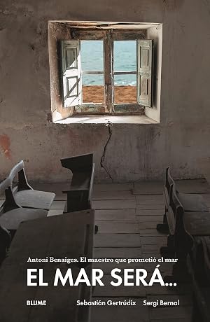 El mar ser&aacute;&hellip;: Antonio Benaiges. El maestro que prometi&oacute; el mar (SIN COLECCION)