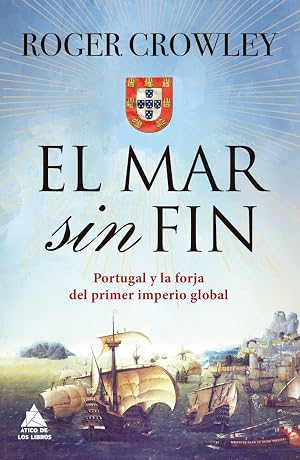 El mar sin fin: Portugal y la forja del primer imperio global (&Aacute;tico Historia)