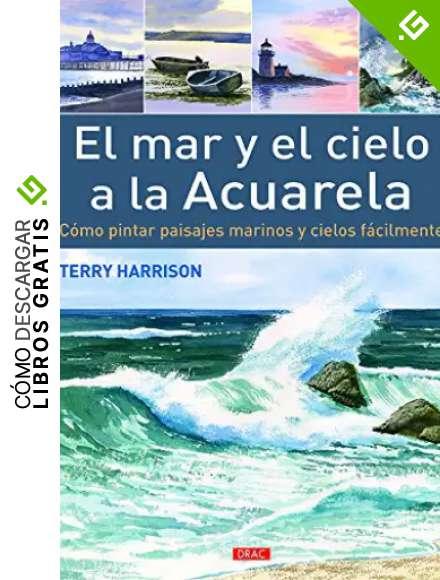 El Mar Y El Cielo A La Acuarela: C&oacute;mo pintar paisajes marinos y cielos f&aacute;cilmente