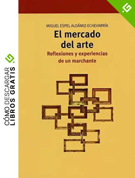 El mercado del arte: Reflexiones y experiencias de un marchante: 254 (Biblioteconom&iacute;a y Administraci&oacute;n Cultural)