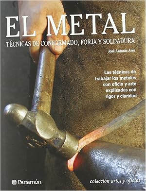 El metal: T&eacute;cnicas de conformado, forja y soldadura (Artes y oficios)