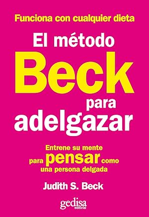 El Metodo Beck Para Adelgazar: Entrene su mente para pensar como una persona delgada (Serie Pr&aacute;ctica)