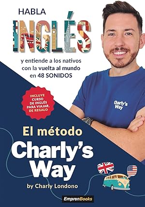 EL METODO CHARLY&acute;S WAY: Habla ingl&eacute;s y entiende a los nativos con la vuelta al mundo (EMPRENBOOKS)