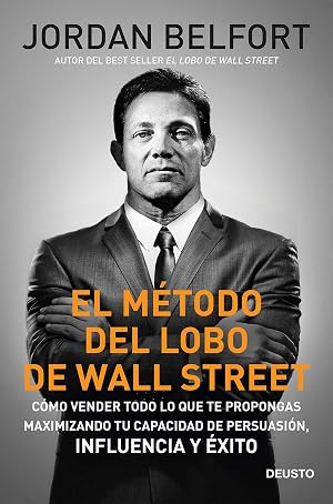 El m&eacute;todo del lobo de Wall Street: C&oacute;mo vender todo lo que te propongas maximizando tu capacidad de persuasi&oacute;n, influencia y &eacute;xito (Deusto)