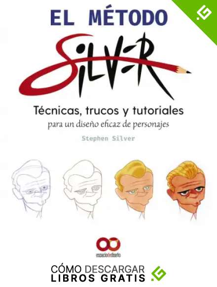 El m&eacute;todo Silver: Tecnicas, trucos y tutoriales para un dise&ntilde;o eficaz de personajes (ESPACIO DE DISE&Ntilde;O)