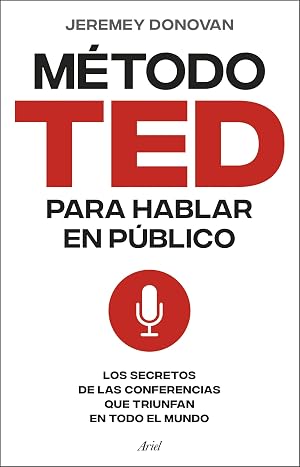 El m&eacute;todo TED para hablar en p&uacute;blico: Los secretos de las conferencias que triunfan en todo el mundo (Ariel)