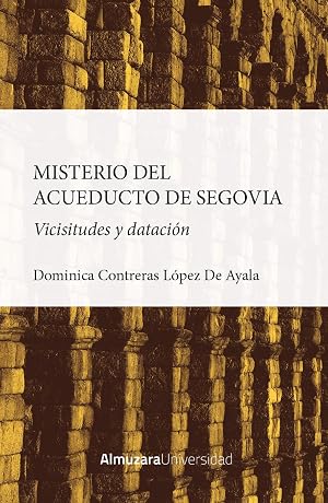 El misterio del Acueducto de Segovia: Vicisitudes y dataci&oacute;n (Arqueolog&iacute;a (AU))