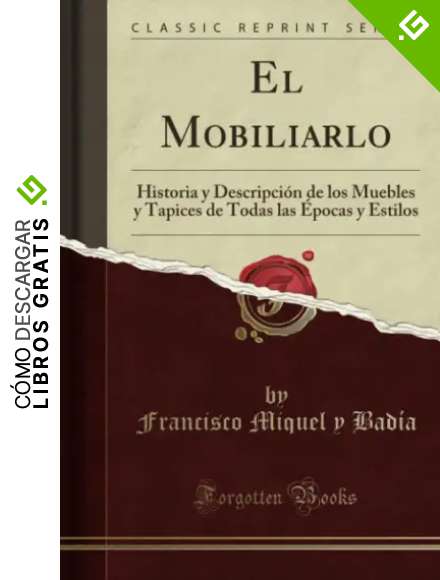 El Mobiliarlo: Historia y Descripci&oacute;n de los Muebles y Tapices de Todas las &Eacute;pocas y Estilos (Classic Reprint)