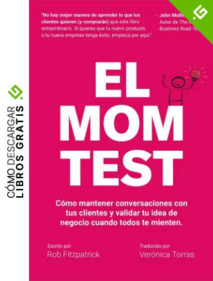 El Mom Test: C&oacute;mo mantener conversaciones con tus clientes y validar tu idea de negocio cuando todos te mienten.