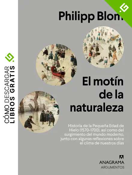 El mot&iacute;n de la naturaleza: Historia de la Peque&ntilde;a Edad de Hielo (1570-1700), as&iacute; como del surgimiento del mundo moderno, junto con algunas reflexiones sobre el clima de nuestros d&iacute;as: 536 (Argumentos)