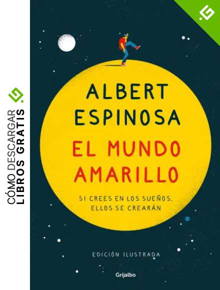 El mundo amarillo (edici&oacute;n ilustrada): Si crees en los sue&ntilde;os, ellos se crear&aacute;n (FUERA DE COLECCION) (Albert Espinosa)