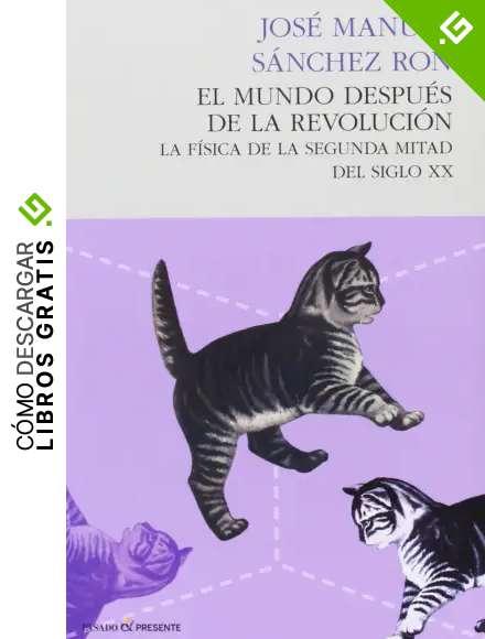 El Mundo Despu&eacute;s de la Revoluci&oacute;n, La F&iacute;sica de la Segunda Mitad del Siglo XX, Colecci&oacute;n Ensayo (Pasado Presente)