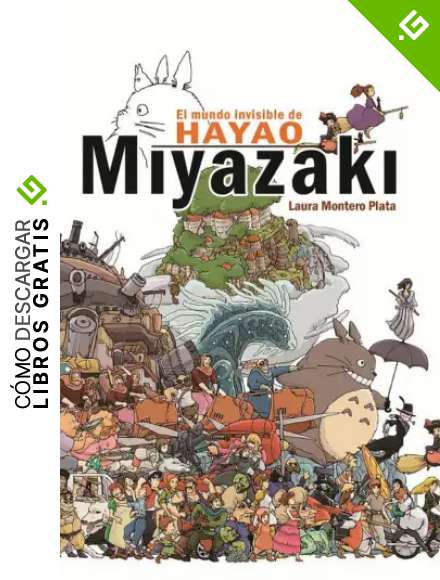 EL MUNDO INVISIBLE DE HAYAO MIYAZAKI: La mejor monograf&iacute;a sobre la filmograf&iacute;a de Miyazaki