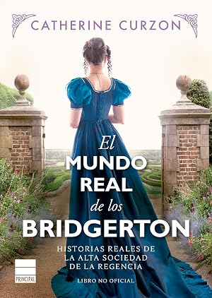 El mundo real de los Bridgerton: Historias reales de la alta sociedad de la Regencia (PRINCIPAL DE LOS LIBROS)