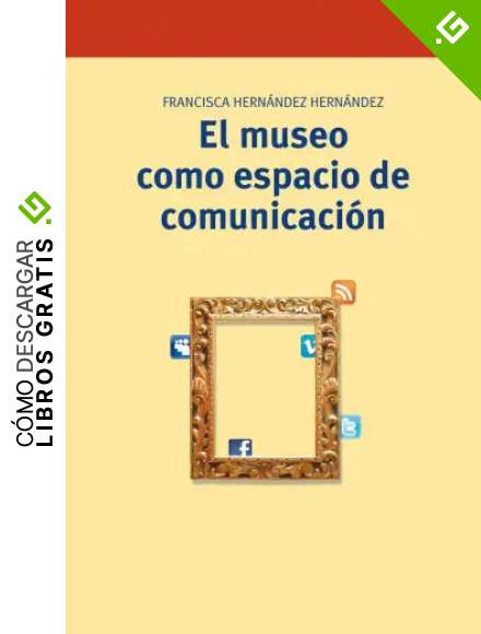 El museo como espacio de comunicaci&oacute;n (2&ordf; ed.): 16 (Biblioteconom&iacute;a y Administraci&oacute;n Cultural)