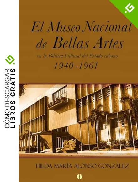 El Museo Nacional de Bellas Artes en la pol&iacute;tica cultural del Estado cubano (Ciencias Sociales)