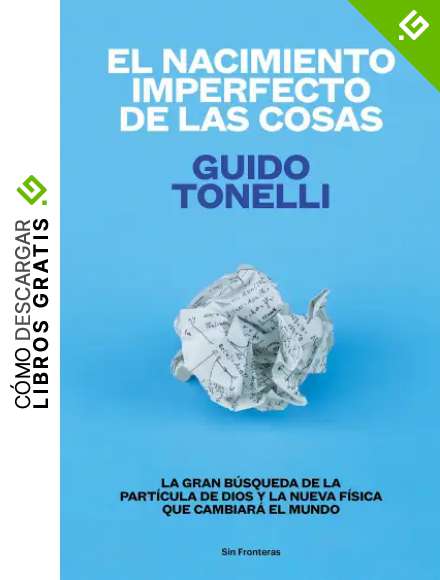 El nacimiento imperfecto de las cosas: La gran b&uacute;squeda de la part&iacute;cula de Dios y la nueva f&iacute;sica que cambiar&aacute; el mundo (Sin Fronteras)