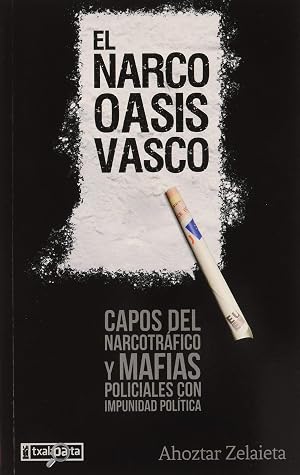 El narco-oasis vasco: Capos del narcotr&aacute;fico y mafias policiales con impunidad pol&iacute;tica (ORREAGA)