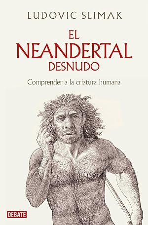 El neandertal desnudo: Comprender a la criatura humana (Ciencia y Tecnolog&iacute;a)