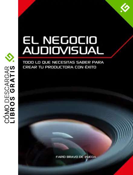 El Negocio Audiovisual: Todo lo que necesitas saber para crear tu productora audiovisual con &eacute;xito.