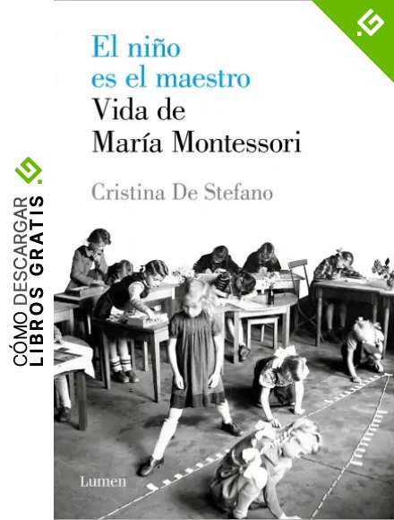 El ni&ntilde;o es el maestro. Vida de Maria Montessori (Ensayo)
