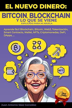 EL NUEVO DINERO: BITCOIN, BLOCKCHAIN Y LO QUE SE VIENE Explicado para mi abuela: Aprende f&aacute;cil Blockchain, bitcoin, Web3, Tokenizaci&oacute;n, Smart Contracts, Wallet, NFTs, Criptomonedas, DeFi, DApps &hellip;