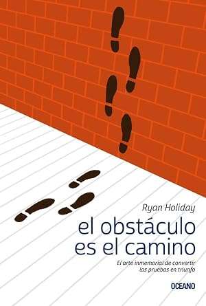 El Obst&aacute;culo Es el Camino: El Arte Inmemorial de Convertir las Pruebas en Triunfo: El Arte Inmemorial De Convertir Las Pruebas En Triunfo/ The Immemorial Art of Turning Tests into Triumph