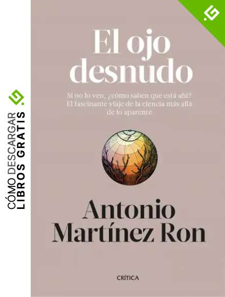El ojo desnudo: Si no lo ven, &iquest;c&oacute;mo saben que est&aacute; ah&iacute;? El fascinante viaje de la ciencia m&aacute;s all&aacute; de lo aparente (Drakontos)