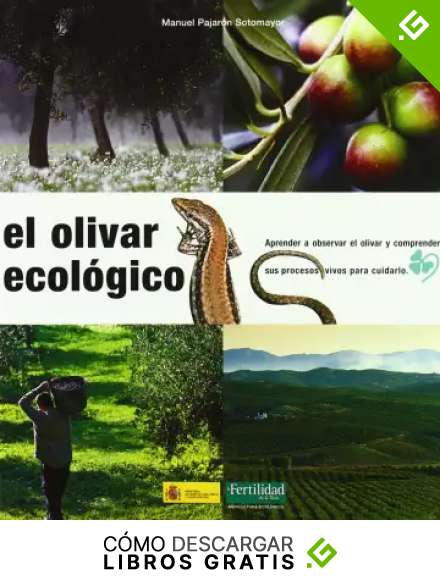 El olivar ecol&oacute;gico: Aprender a observar el olivar y comprender sus procesos vivos para cuidarlo: 6 (Gu&iacute;as para la Fertilidad de la Tierra)