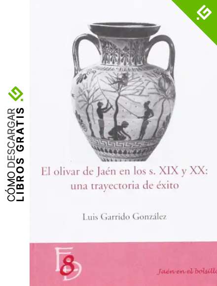 El olivar en ja&eacute;n en los siglos XIX y XX: una trayectoria de &eacute;xito (Ja&eacute;n en el Bolsillo)