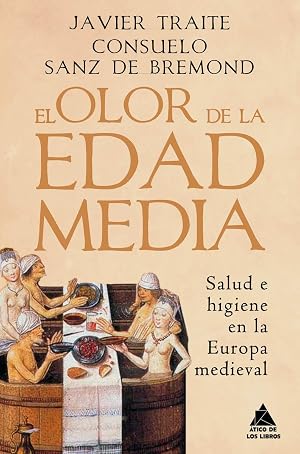 El olor de la Edad Media: Salud e higiene en la Europa medieval: 66 (ATICO HISTORIA)