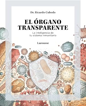 El &oacute;rgano transparente. La inteligencia de tu sistema inmunitario (LAROUSSE - Libros Ilustrados/ Pr&aacute;cticos - Vida Saludable)