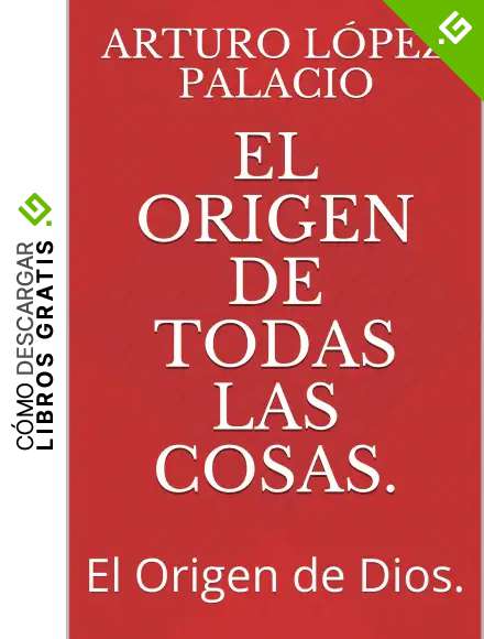 EL Origen de todas las cosas.: El Origen de Dios.