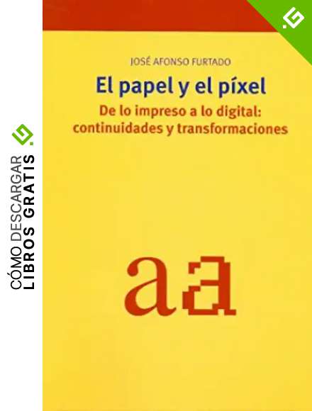 El papel y el p&iacute;xel. De lo impreso a lo digital: continuidades y transformaciones: 163 (Biblioteconom&iacute;a y Administraci&oacute;n Cultural)