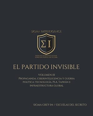 EL PARTIDO INVISIBLE VOLUMEN III: Propaganda, ciberinteligencia y guerra pol&iacute;tica: tecnolog&iacute;a, PLA, Taiw&aacute;n e infraestructura global (SIGMA INTELLIGENCE)