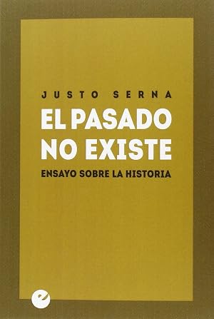 El pasado no existe. Ensayo sobre la Historia