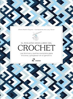 El peque&ntilde;o gran libro del crochet: Las t&eacute;cnicas y puntos esenciales para iniciarse y progresar en el ganchillo