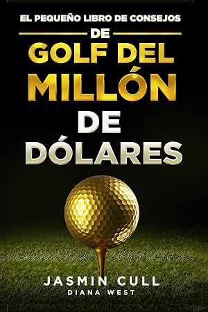El peque&ntilde;o libro de consejos de golf del mill&oacute;n de d&oacute;lares:: 54 de los secretos de golf m&aacute;s revolucionarios en el juego que TODO golfista deber&iacute;a saber pero que NADIE te dir&aacute;