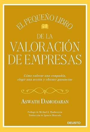 El peque&ntilde;o libro de la valoraci&oacute;n de empresas: C&oacute;mo valorar una compa&ntilde;&iacute;a, elegir una acci&oacute;n y obtener ganancias