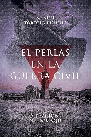 El Perlas en la Guerra Civil: La creaci&oacute;n de un maqui (Trilog&iacute;a: &ldquo;EL PERLAS&rdquo; n&ordm; 1)