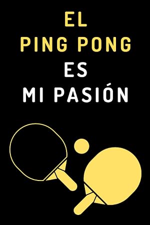 El Ping Pong Es Mi Pasi&oacute;n: Cuaderno De Notas Ideal Para Jugadores De Ping Pong