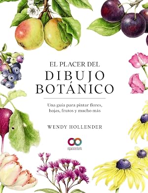 El placer del dibujo bot&aacute;nico. Una gu&iacute;a para pintar flores, hojas, frutos y mucho m&aacute;s (ESPACIO DE DISE&Ntilde;O)