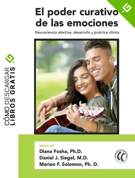 El poder curativo de las emociones : Neurociencia afectiva, desarrollo y pr&aacute;ctica cl&iacute;nica