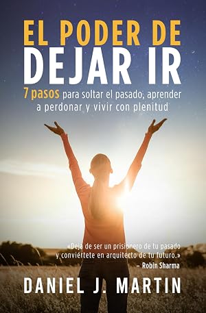 El poder de dejar ir: 7 pasos para soltar el pasado, aprender a perdonar y vivir con plenitud (Tu mejor versi&oacute;n)