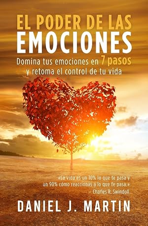 El poder de las emociones: Domina tus emociones en 7 pasos y toma el control de tu vida: Domina tus emociones en 7 sencillos pasos y toma el control de tu vida (Tu mejor versi&oacute;n)
