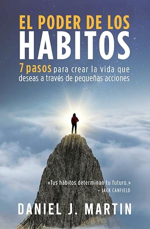 El poder de los h&aacute;bitos: 7 pasos para crear la vida que deseas a trav&eacute;s de peque&ntilde;as acciones (Tu mejor versi&oacute;n)