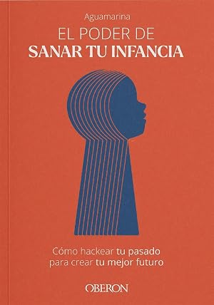 El poder de sanar tu infancia: C&oacute;mo hackear tu pasado para crear tu mejor futuro (Libros singulares)