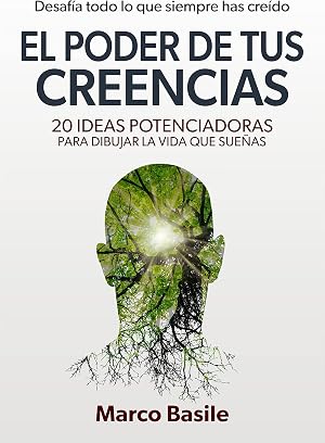 El Poder de tus Creencias: 20 Ideas Potenciadoras para dibujar la vida que sue&ntilde;as